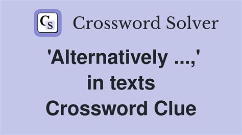 alternatively in a text crossword clue